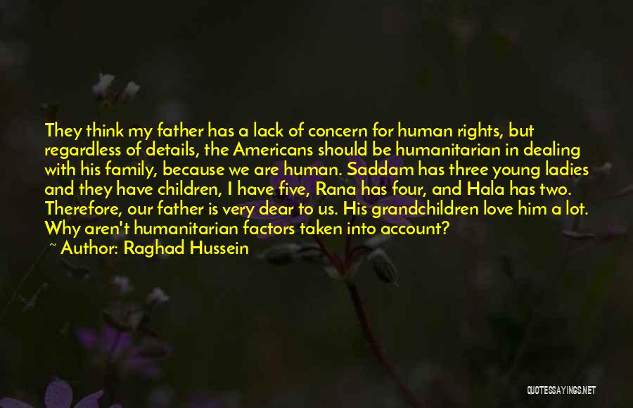 Raghad Hussein Quotes: They Think My Father Has A Lack Of Concern For Human Rights, But Regardless Of Details, The Americans Should Be