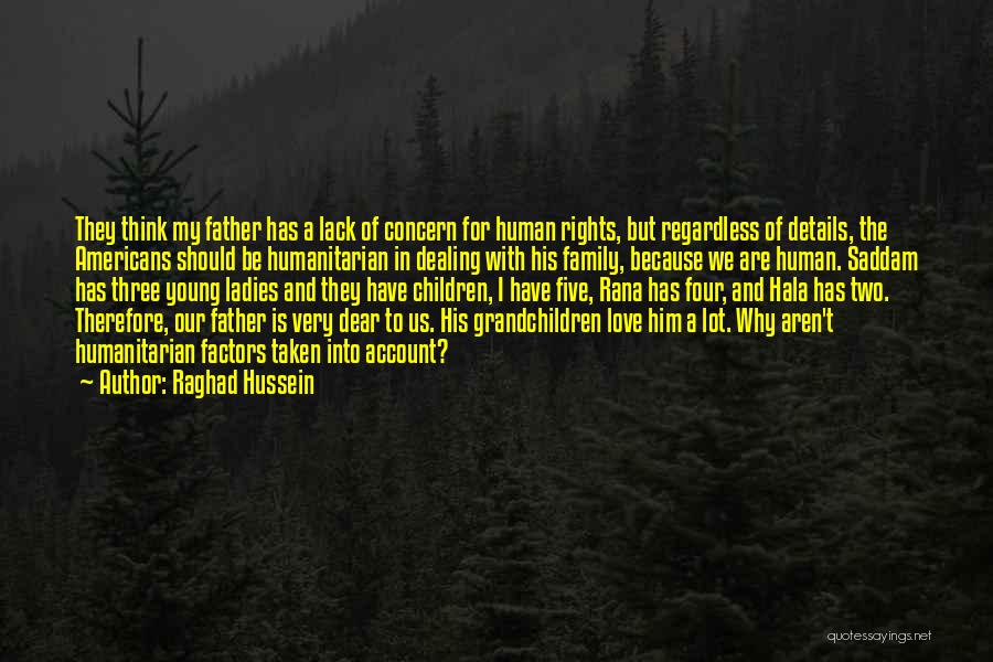 Raghad Hussein Quotes: They Think My Father Has A Lack Of Concern For Human Rights, But Regardless Of Details, The Americans Should Be