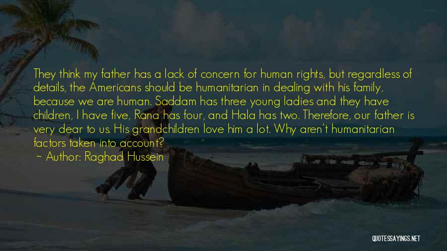 Raghad Hussein Quotes: They Think My Father Has A Lack Of Concern For Human Rights, But Regardless Of Details, The Americans Should Be