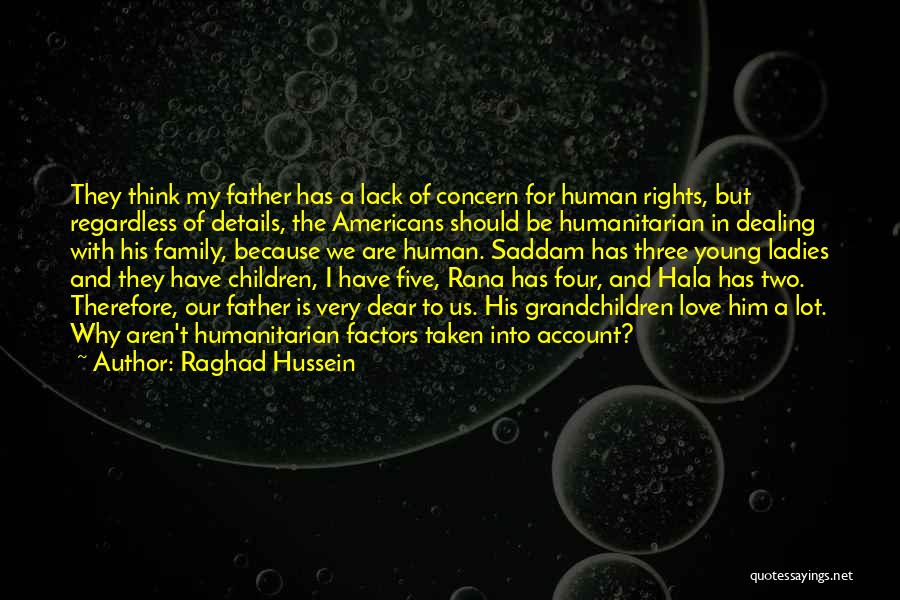 Raghad Hussein Quotes: They Think My Father Has A Lack Of Concern For Human Rights, But Regardless Of Details, The Americans Should Be