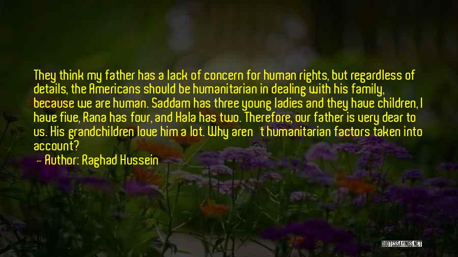 Raghad Hussein Quotes: They Think My Father Has A Lack Of Concern For Human Rights, But Regardless Of Details, The Americans Should Be