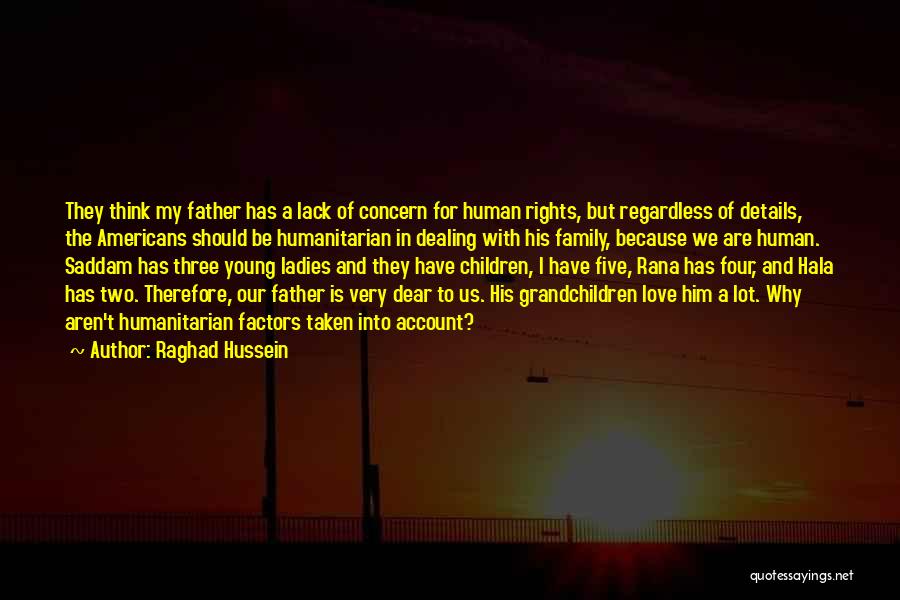 Raghad Hussein Quotes: They Think My Father Has A Lack Of Concern For Human Rights, But Regardless Of Details, The Americans Should Be