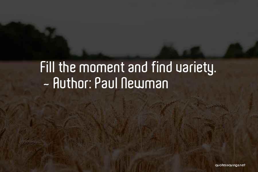Paul Newman Quotes: Fill The Moment And Find Variety.