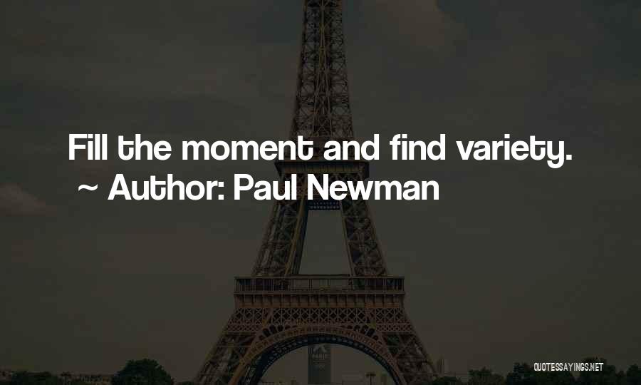 Paul Newman Quotes: Fill The Moment And Find Variety.