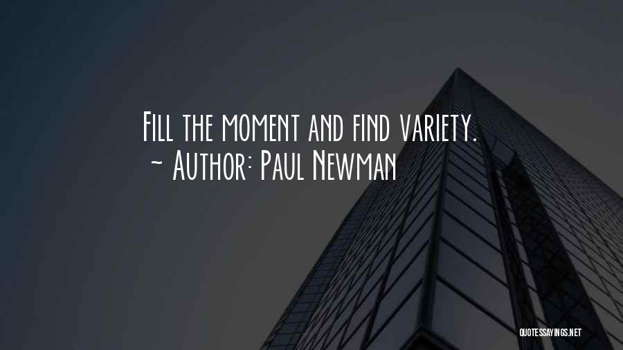 Paul Newman Quotes: Fill The Moment And Find Variety.