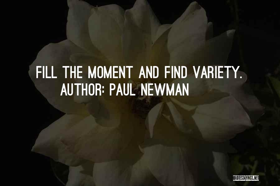 Paul Newman Quotes: Fill The Moment And Find Variety.