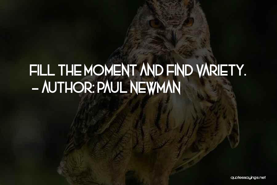 Paul Newman Quotes: Fill The Moment And Find Variety.