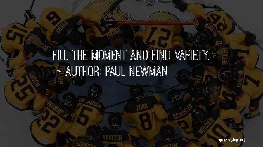 Paul Newman Quotes: Fill The Moment And Find Variety.