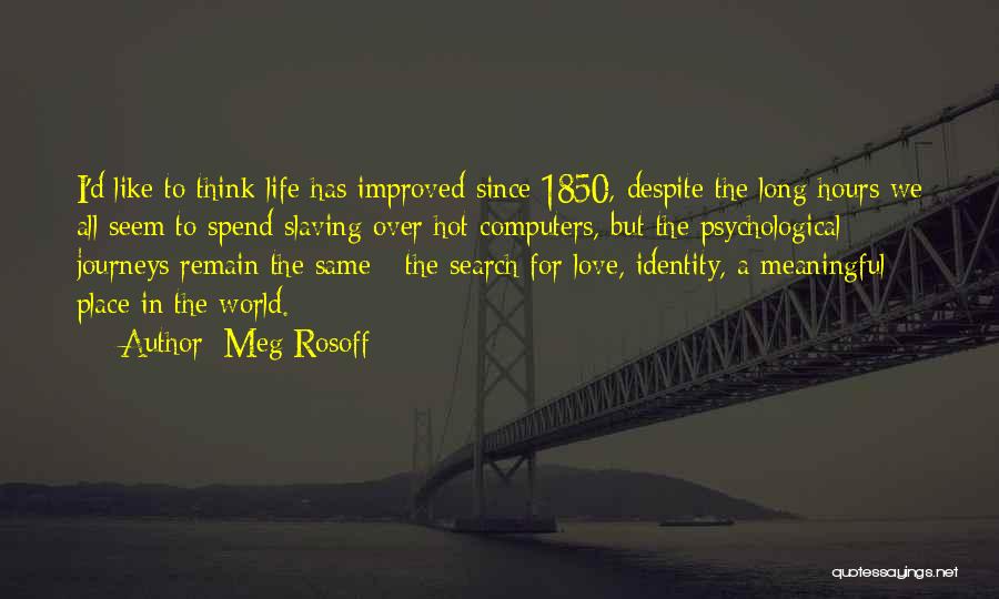 Meg Rosoff Quotes: I'd Like To Think Life Has Improved Since 1850, Despite The Long Hours We All Seem To Spend Slaving Over