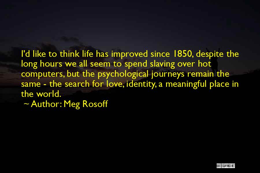 Meg Rosoff Quotes: I'd Like To Think Life Has Improved Since 1850, Despite The Long Hours We All Seem To Spend Slaving Over