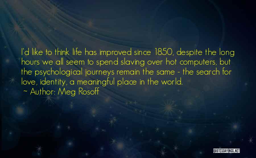 Meg Rosoff Quotes: I'd Like To Think Life Has Improved Since 1850, Despite The Long Hours We All Seem To Spend Slaving Over