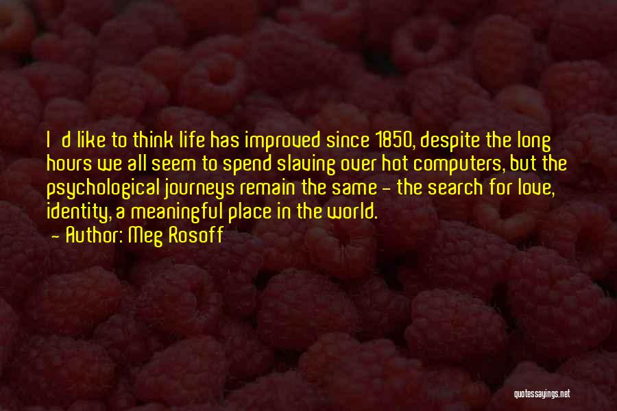 Meg Rosoff Quotes: I'd Like To Think Life Has Improved Since 1850, Despite The Long Hours We All Seem To Spend Slaving Over