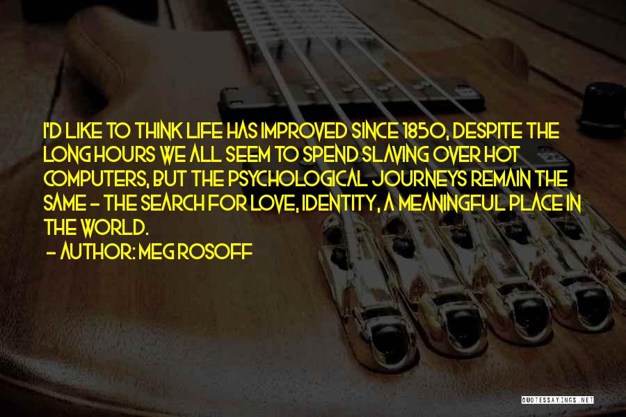 Meg Rosoff Quotes: I'd Like To Think Life Has Improved Since 1850, Despite The Long Hours We All Seem To Spend Slaving Over