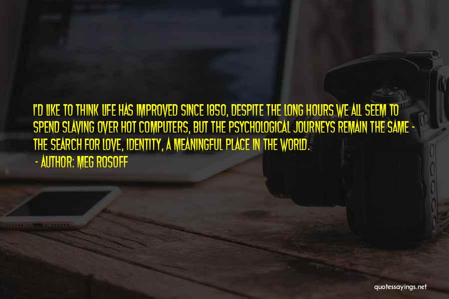 Meg Rosoff Quotes: I'd Like To Think Life Has Improved Since 1850, Despite The Long Hours We All Seem To Spend Slaving Over