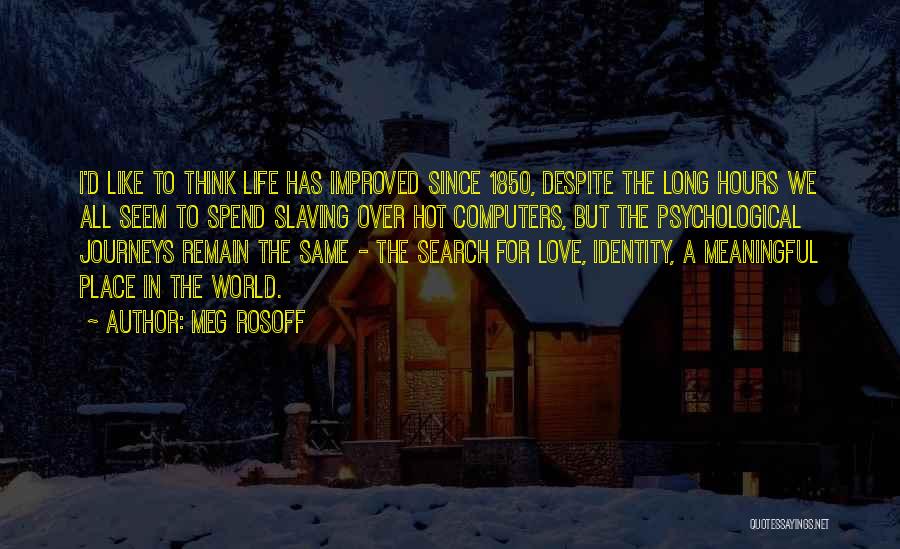 Meg Rosoff Quotes: I'd Like To Think Life Has Improved Since 1850, Despite The Long Hours We All Seem To Spend Slaving Over