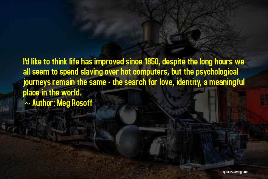 Meg Rosoff Quotes: I'd Like To Think Life Has Improved Since 1850, Despite The Long Hours We All Seem To Spend Slaving Over