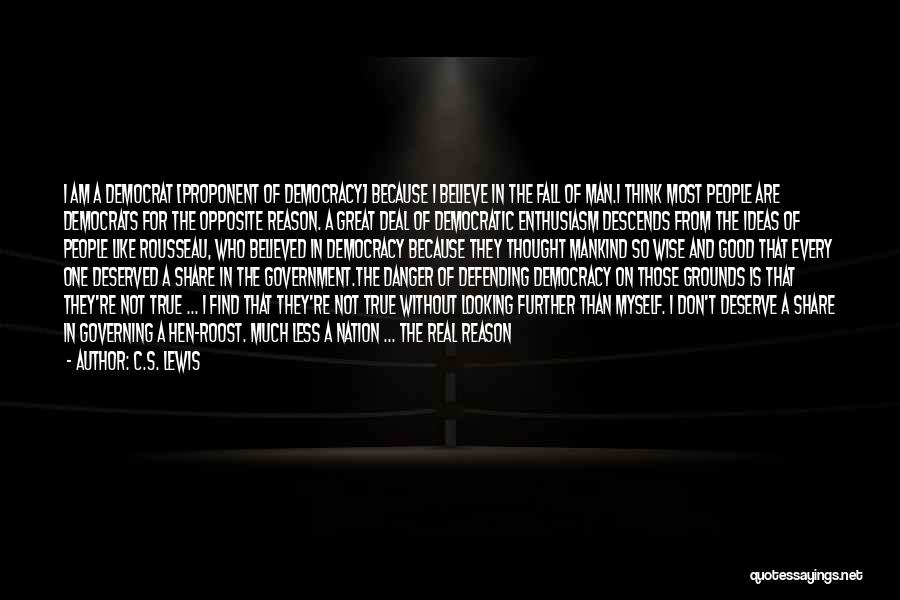 C.S. Lewis Quotes: I Am A Democrat [proponent Of Democracy] Because I Believe In The Fall Of Man.i Think Most People Are Democrats