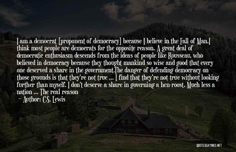 C.S. Lewis Quotes: I Am A Democrat [proponent Of Democracy] Because I Believe In The Fall Of Man.i Think Most People Are Democrats