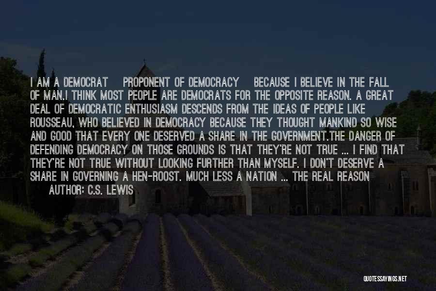 C.S. Lewis Quotes: I Am A Democrat [proponent Of Democracy] Because I Believe In The Fall Of Man.i Think Most People Are Democrats