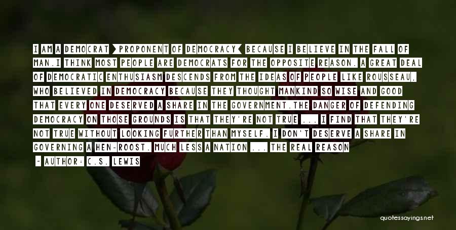 C.S. Lewis Quotes: I Am A Democrat [proponent Of Democracy] Because I Believe In The Fall Of Man.i Think Most People Are Democrats