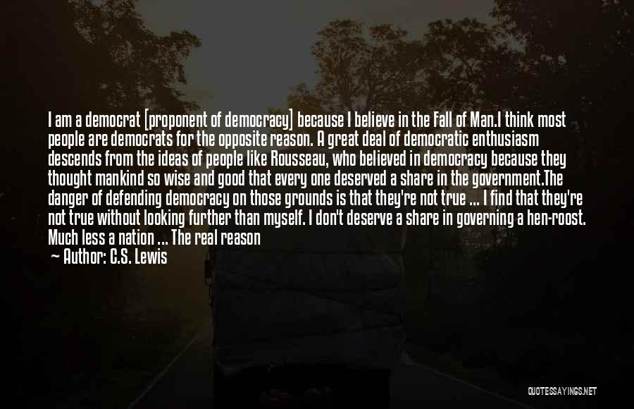 C.S. Lewis Quotes: I Am A Democrat [proponent Of Democracy] Because I Believe In The Fall Of Man.i Think Most People Are Democrats