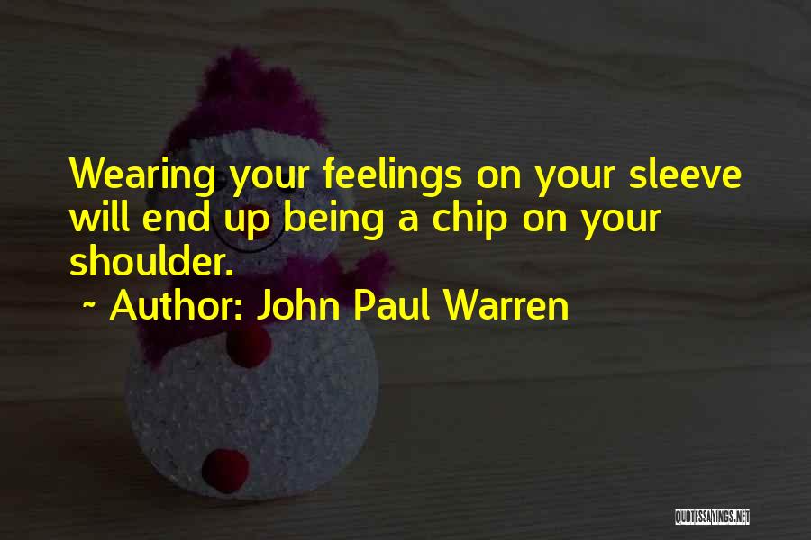 John Paul Warren Quotes: Wearing Your Feelings On Your Sleeve Will End Up Being A Chip On Your Shoulder.