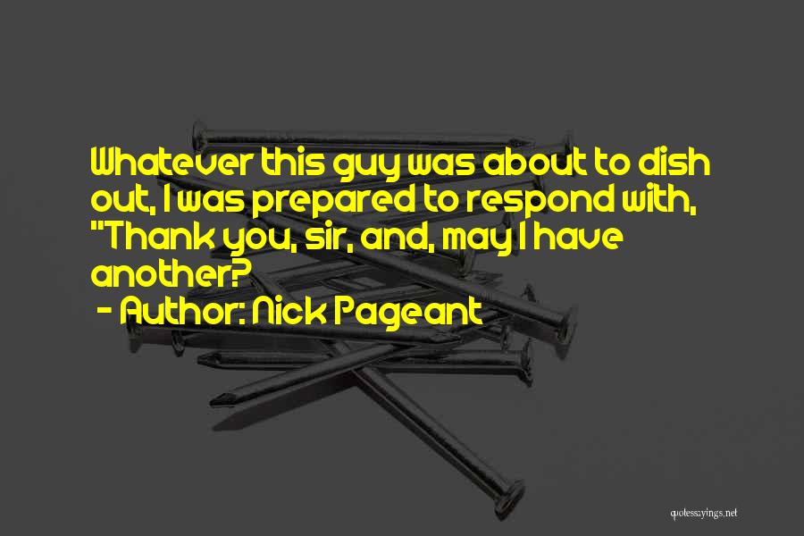 Nick Pageant Quotes: Whatever This Guy Was About To Dish Out, I Was Prepared To Respond With, Thank You, Sir, And, May I