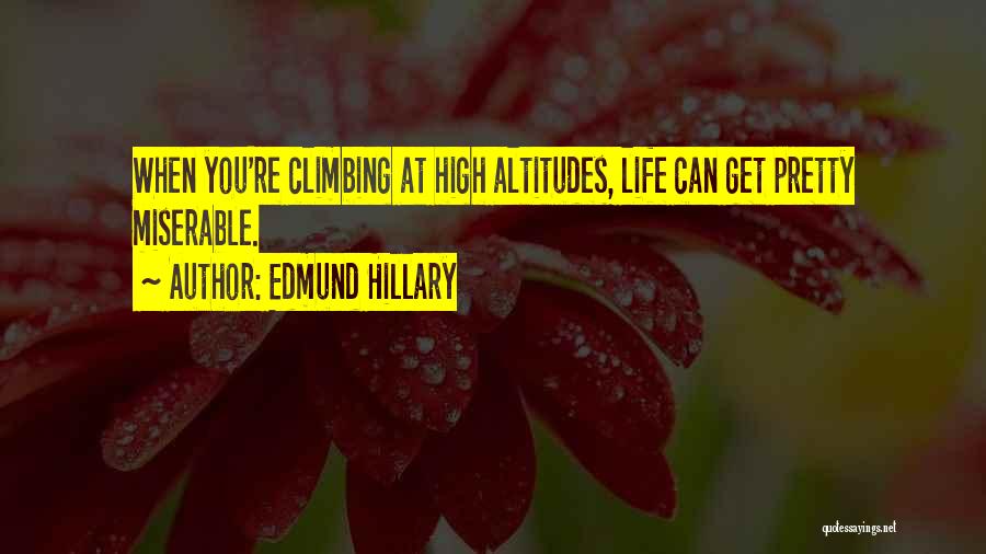 Edmund Hillary Quotes: When You're Climbing At High Altitudes, Life Can Get Pretty Miserable.