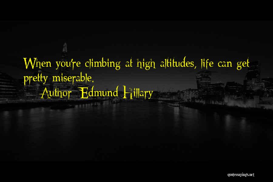 Edmund Hillary Quotes: When You're Climbing At High Altitudes, Life Can Get Pretty Miserable.