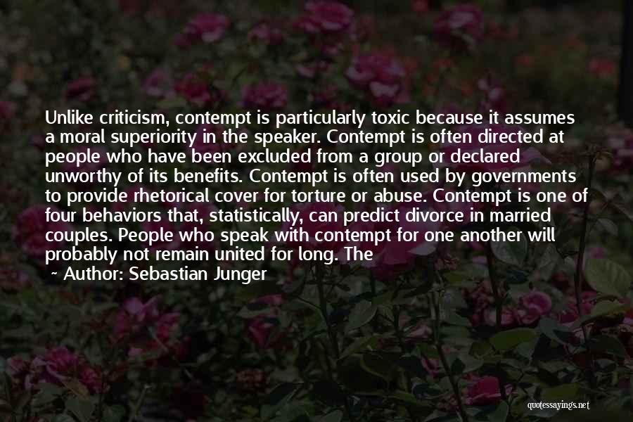 Sebastian Junger Quotes: Unlike Criticism, Contempt Is Particularly Toxic Because It Assumes A Moral Superiority In The Speaker. Contempt Is Often Directed At