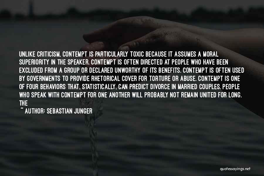 Sebastian Junger Quotes: Unlike Criticism, Contempt Is Particularly Toxic Because It Assumes A Moral Superiority In The Speaker. Contempt Is Often Directed At