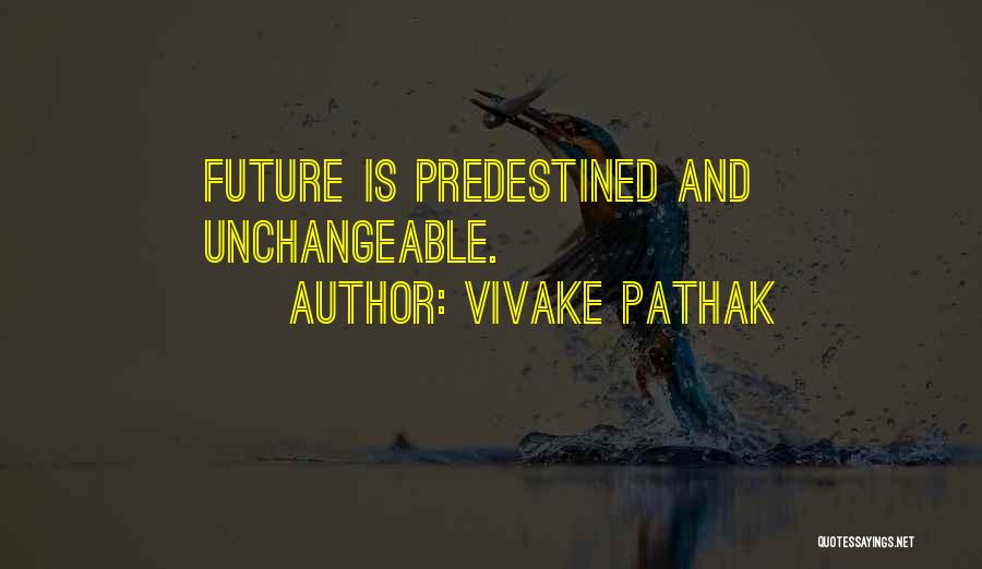 Vivake Pathak Quotes: Future Is Predestined And Unchangeable.