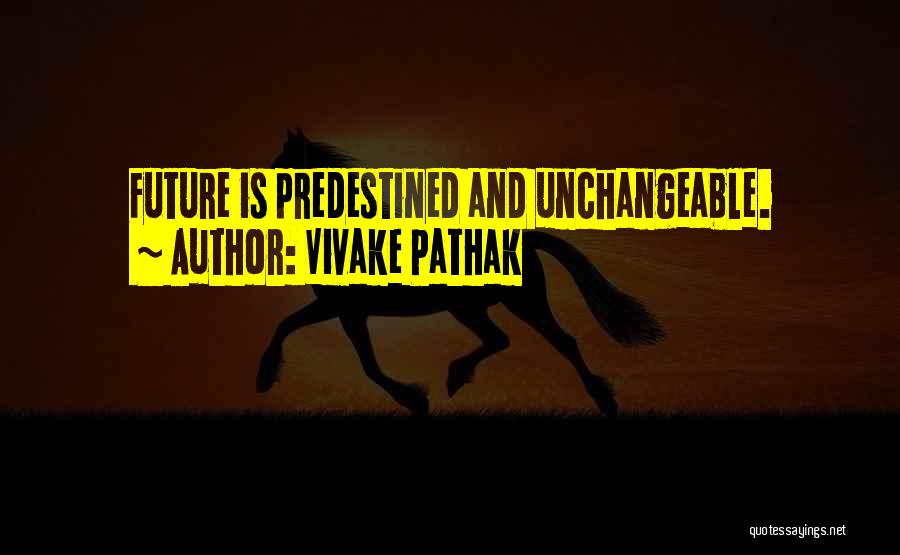 Vivake Pathak Quotes: Future Is Predestined And Unchangeable.