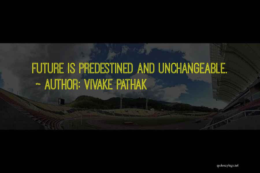 Vivake Pathak Quotes: Future Is Predestined And Unchangeable.