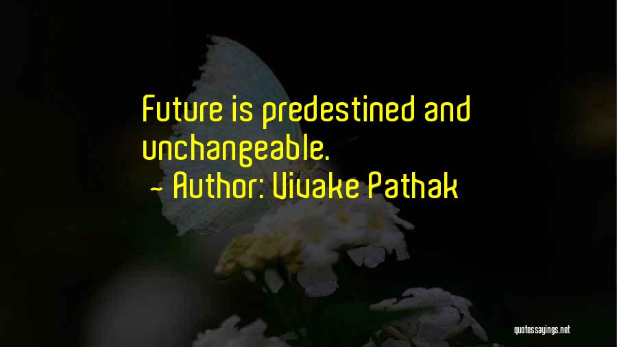 Vivake Pathak Quotes: Future Is Predestined And Unchangeable.