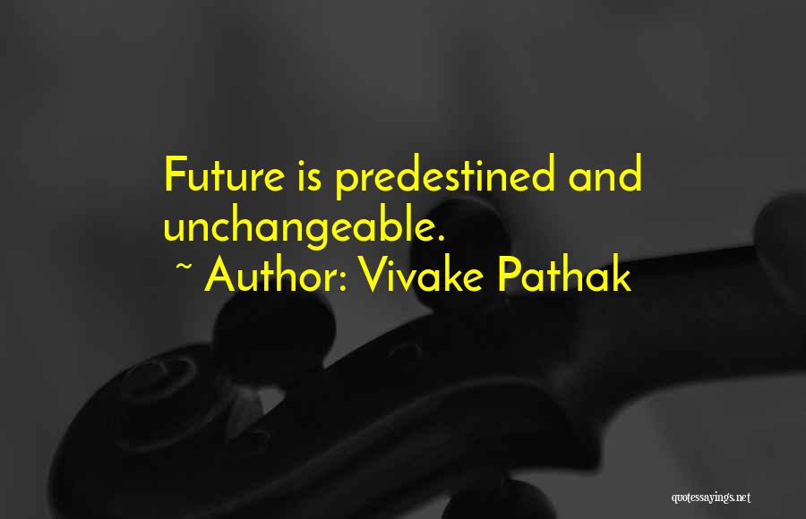 Vivake Pathak Quotes: Future Is Predestined And Unchangeable.