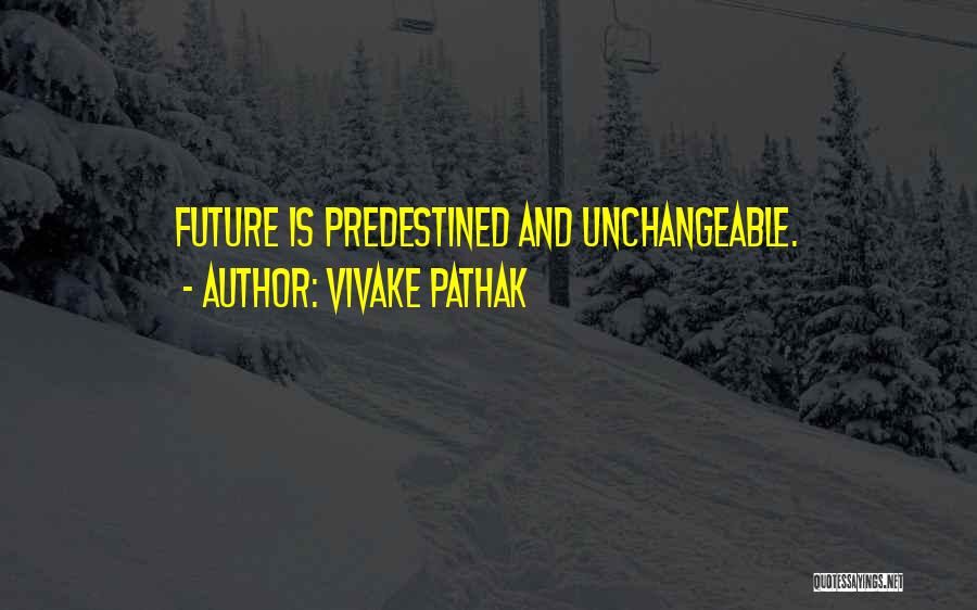 Vivake Pathak Quotes: Future Is Predestined And Unchangeable.
