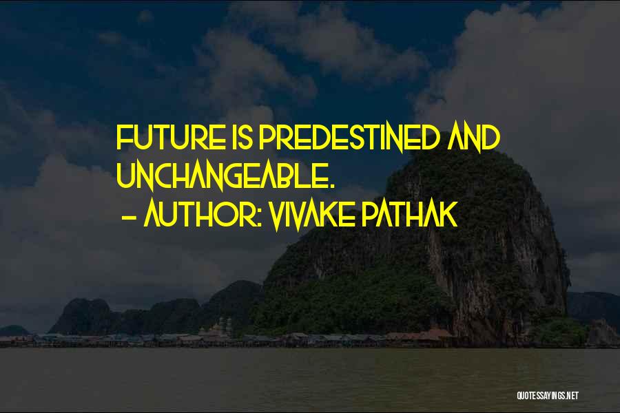 Vivake Pathak Quotes: Future Is Predestined And Unchangeable.