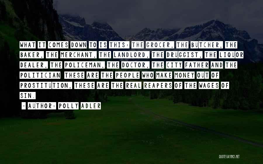 Polly Adler Quotes: What It Comes Down To Is This: The Grocer, The Butcher, The Baker, The Merchant, The Landlord, The Druggist, The