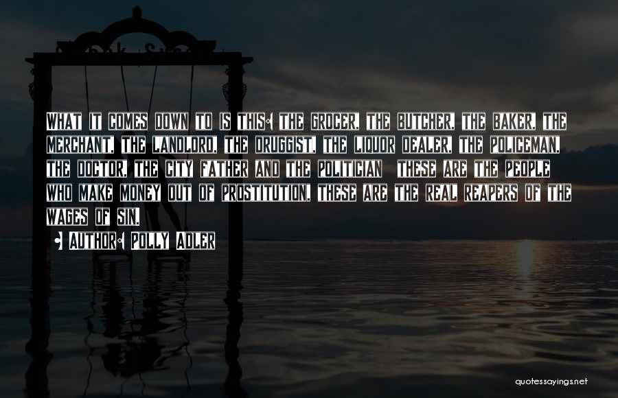 Polly Adler Quotes: What It Comes Down To Is This: The Grocer, The Butcher, The Baker, The Merchant, The Landlord, The Druggist, The
