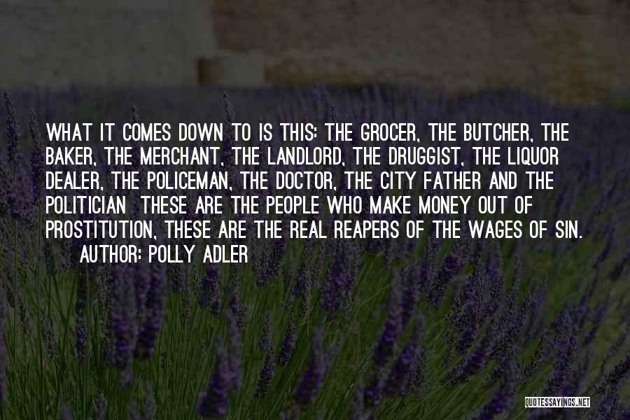 Polly Adler Quotes: What It Comes Down To Is This: The Grocer, The Butcher, The Baker, The Merchant, The Landlord, The Druggist, The