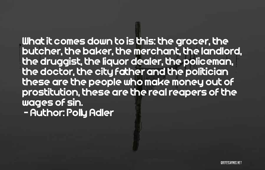 Polly Adler Quotes: What It Comes Down To Is This: The Grocer, The Butcher, The Baker, The Merchant, The Landlord, The Druggist, The