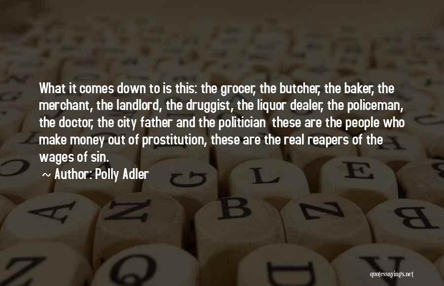 Polly Adler Quotes: What It Comes Down To Is This: The Grocer, The Butcher, The Baker, The Merchant, The Landlord, The Druggist, The