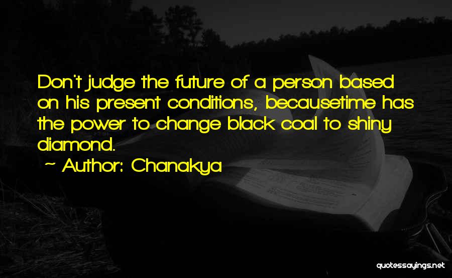 Chanakya Quotes: Don't Judge The Future Of A Person Based On His Present Conditions, Becausetime Has The Power To Change Black Coal