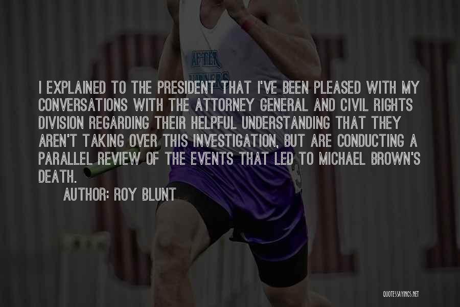 Roy Blunt Quotes: I Explained To The President That I've Been Pleased With My Conversations With The Attorney General And Civil Rights Division