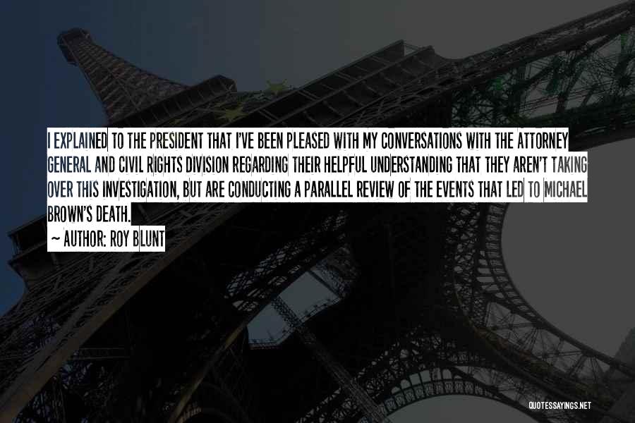 Roy Blunt Quotes: I Explained To The President That I've Been Pleased With My Conversations With The Attorney General And Civil Rights Division