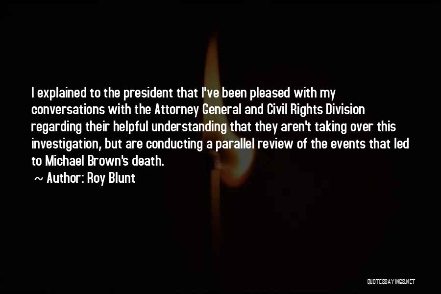 Roy Blunt Quotes: I Explained To The President That I've Been Pleased With My Conversations With The Attorney General And Civil Rights Division