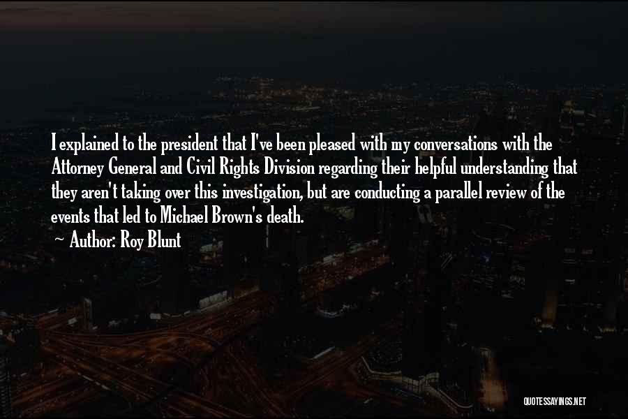 Roy Blunt Quotes: I Explained To The President That I've Been Pleased With My Conversations With The Attorney General And Civil Rights Division