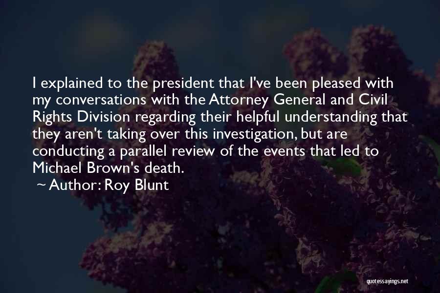 Roy Blunt Quotes: I Explained To The President That I've Been Pleased With My Conversations With The Attorney General And Civil Rights Division