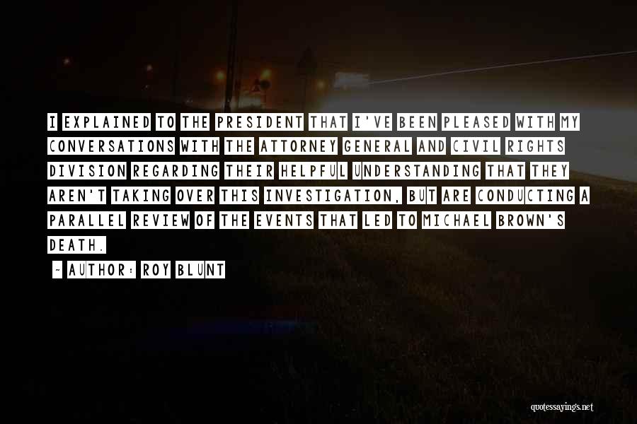 Roy Blunt Quotes: I Explained To The President That I've Been Pleased With My Conversations With The Attorney General And Civil Rights Division